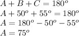 A+B+C=180^o\\A+50^o+55^o=180^o\\A=180^o-50^o-55^o\\A=75^o
