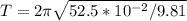 T= 2\pi \sqrt{52.5*10^{-2} /9.81}