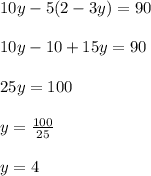 10y-5(2-3y)=90\\\\10y-10+15y=90\\\\25y=100\\\\y=\frac{100}{25}\\\\y=4