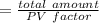 = \frac{total\ amount}{PV\ factor}