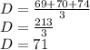 D=\frac{69+70+74}{3}\\D=\frac{213}{3}\\D=71