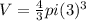 V=\frac{4}{3}pi(3)^3