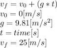 v_{f} =v_{0}+(g*t )\\v_{0}=0[m/s]\\g=9.81[m/s^2]\\t = time[s]\\v_{f} =25[m/s]