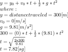 y=y_{0} +v_{0} *t+\frac{1}{2} * g*t^{2} \\where:\\y = distance traveled=300[m]\\v_{0}=0[m/s]\\g=9.81[m/s^2]\\300=(0)*t+\frac{1}{2} *(9.81)*t^{2} \\t=\sqrt{\frac{2*300}{9.81} } \\t=7.82[sg]