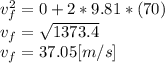 v_{f} ^{2} =0+2*9.81*(70)\\v_{f}=\sqrt{1373.4} \\v_{f}=37.05[m/s]