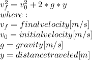 v_{f} ^{2} = v_{0} ^{2} +2*g*y\\where:\\v_{f}= final velocity [m/s]\\v_{0} = initial velocity [m/s]\\g = gravity [m/s]\\y=distance traveled[m]