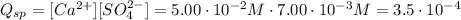 Q_{sp}=[Ca^{2+}][SO_4^{2-}]=5.00\cdot10^{-2} M\cdot7.00\cdot10^{-3} M=3.5\cdot10^{-4}