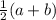 \frac{1}{2} (a+b)