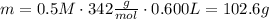 m=0.5 M\cdot342 \frac{g}{mol}\cdot0.600 L=102.6 g