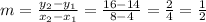 m=\frac{y_{2}-y_{1}}{x_{2}-x_{1} }=\frac{16-14}{8-4}=\frac{2}{4}=\frac{1}{2}