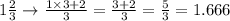 1\frac{2}{3}\rightarrow \frac{1\times 3+2}{3}=\frac{3+2}{3}=\frac{5}{3}=1.666