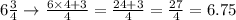 6\frac{3}{4}\rightarrow \frac{6\times 4+3}{4}=\frac{24+3}{4}=\frac{27}{4}=6.75