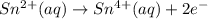 Sn^{2+} (aq)\rightarrow Sn^{4+} (aq) + 2e^-