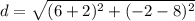 d=\sqrt{(6+2)^{2}+(-2-8)^{2}}