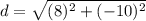 d=\sqrt{(8)^{2}+(-10)^{2}}