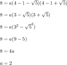 8=a(4-1-\sqrt{5})(4-1+\sqrt{5})\\ \\8=a(3-\sqrt{5})(3+\sqrt{5})\\ \\8=a(3^2-\sqrt{5}^2)\\ \\8=a(9-5)\\ \\8=4a\\ \\a=2