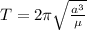 T=2 \pi \sqrt{\frac{a^{3}}{\mu}}