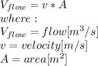 V_{flow}=v*A\\ where:\\V_{flow}= flow [m^3/s]\\v=velocity[m/s]\\A=area [m^2]