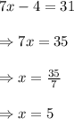 7x-4=31\\\\\Rightarrow7x=35\\\\\Rightarrow x=\frac{35}{7}\\\\\Rightarrow x=5
