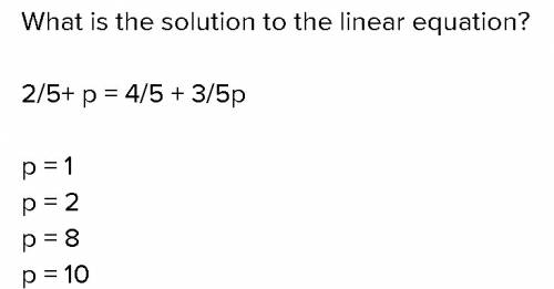 What is the solution to the linear equation?  + p = + p p = 1 p = 2 p = 8 p = 10