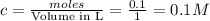 c=\frac{moles}{\text {Volume in L}}=\frac{0.1}{1}=0.1M