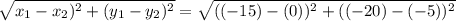 \sqrt{x_1 - x_2)^2 + (y_1 - y_2)^2} = \sqrt{((-15)-(0))^2+((-20)-(-5))^2}