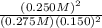 \frac{(0.250 M)^{2} }{(0.275 M) (0.150)^{2} }