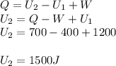 Q = U_2 - U_1 + W\\U_2 = Q - W + U_1\\U_2 = 700 - 400 + 1200\\\\U_2 = 1500 J