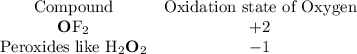 \begin{array}{cc}\text{Compound} & \text{Oxidation state of Oxygen}\\\textbf{O}\text{F}_2&+2\\\text{Peroxides like H}_2\textbf{O}_2 & -1\end{array}\\