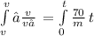 \int\limits^v_v₀ {\frac{v}{v₀} } \, = \int\limits^t_0 {\frac{70}{m} } \, t