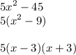 \displaystyle 5x^2 - 45 \\ 5(x^2 - 9) \\ \\ 5(x - 3)(x + 3)