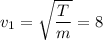 v_1=\sqrt{\dfrac{T}{m}}=8