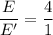 \dfrac{E}{E'}=\dfrac{4}{1}