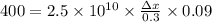 400=2.5\times 10^{10}\times \frac{\Delta x}{0.3}\times 0.09