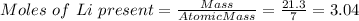 Moles\ of \ Li \ present = \frac{Mass}{Atomic Mass} = \frac{21.3}{7} =3.04