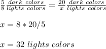 \frac{5}{8}\frac{dark\ colors}{lights\ colors}=\frac{20}{x}\frac{dark\ colors}{lights\ colors}\\ \\x=8*20/5\\ \\x=32\ lights\ colors