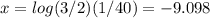 x = log(3/2)(1/40) = -9.098