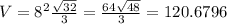 V=8^2\frac{\sqrt{32} }{3}  = \frac{64\sqrt{48} }{3} = 120.6796