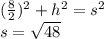 (\frac{8}{2})^2+h^2 = s^2\\s=\sqrt{48}