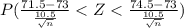 P(\frac{71.5-73}{\frac{10.5}{\sqrt{n}}} < Z