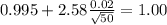 0.995 + 2.58 \frac{0.02}{\sqrt{50}}=1.00