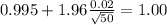 0.995 + 1.96 \frac{0.02}{\sqrt{50}}=1.00