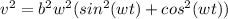 v^{2} = b^{2} w^{2}(sin^{2}(wt)+cos^{2}(wt))