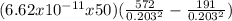 (6.62 x 10^{-11} x 50)(\frac{572}{0.203^{2}} -\frac{191}{0.203^{2}})