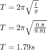 T=2\pi \sqrt{\frac{l}{g}}\\\\T=2\pi \sqrt{\frac{0.8}{9.81}}\\\\T=1.79s