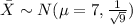 \bar X \sim N(\mu=7, \frac{1}{\sqrt{9}})