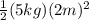 \frac{1}{2}(5kg)(2m)^2