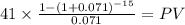 41 \times \frac{1-(1+0.071)^{-15} }{0.071} = PV\\