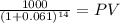 \frac{1000}{(1 + 0.061)^{14} } = PV
