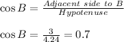 \cos B=\frac{Adjacent\ side\ to\ B}{Hypotenuse}\\\\\cos B=\frac{3}{4.24}=0.7